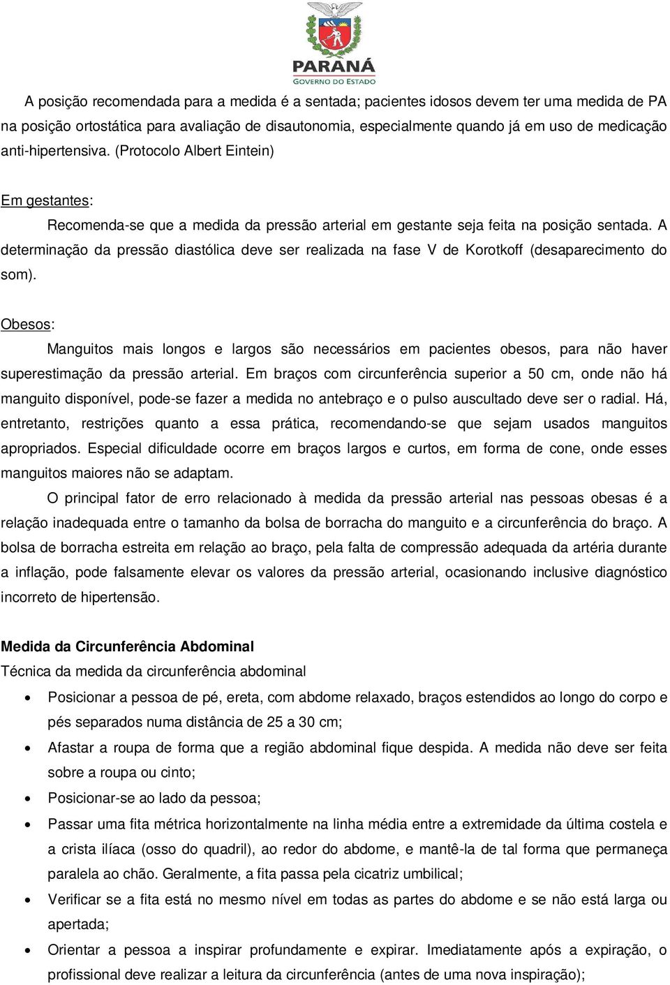 A determinação da pressão diastólica deve ser realizada na fase V de Korotkoff (desaparecimento do som).