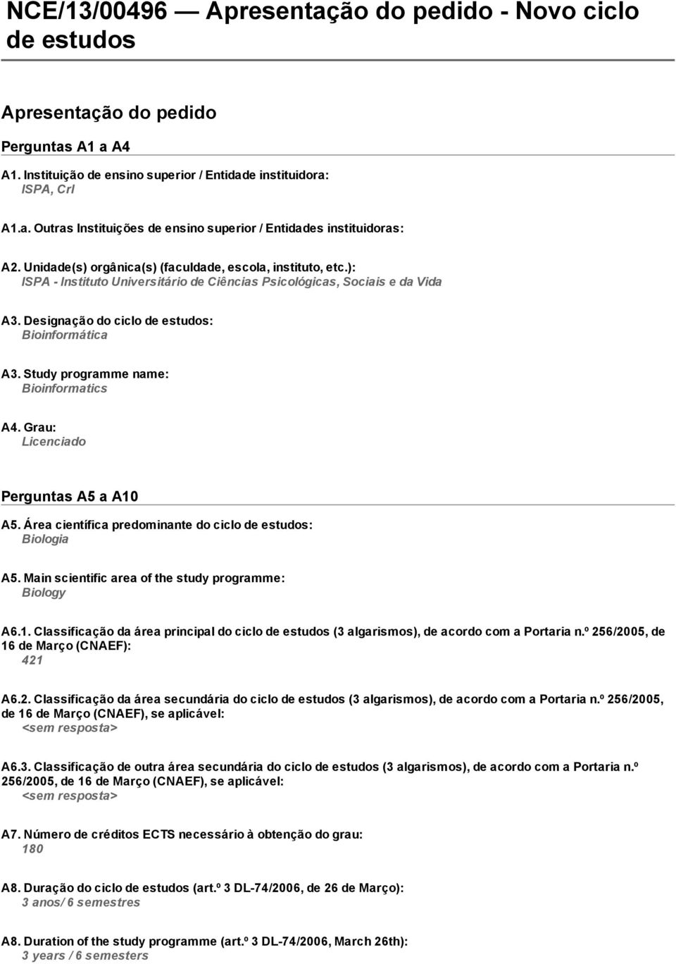 Study programme name: Bioinformatics A4. Grau: Licenciado Perguntas A5 a A10 A5. Área científica predominante do ciclo de estudos: Biologia A5. Main scientific area of the study programme: Biology A6.