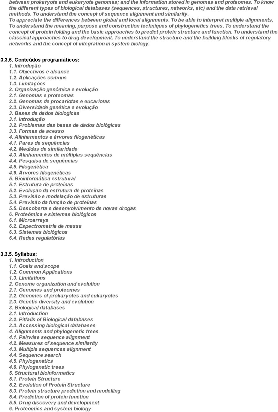 To appreciate the differences between global and local alignments. To be able to interpret multiple alignments. To understand the meaning, purpose and construction techniques of phylogenetics trees.