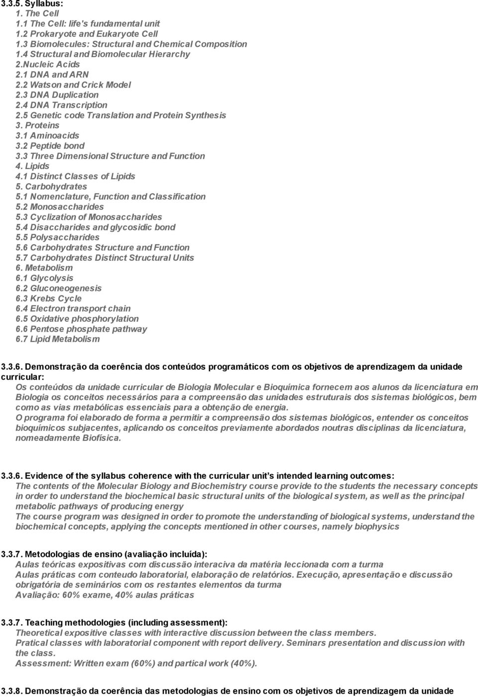 3 Three Dimensional Structure and Function 4. Lipids 4.1 Distinct Classes of Lipids 5. Carbohydrates 5.1 Nomenclature, Function and Classification 5.2 Monosaccharides 5.