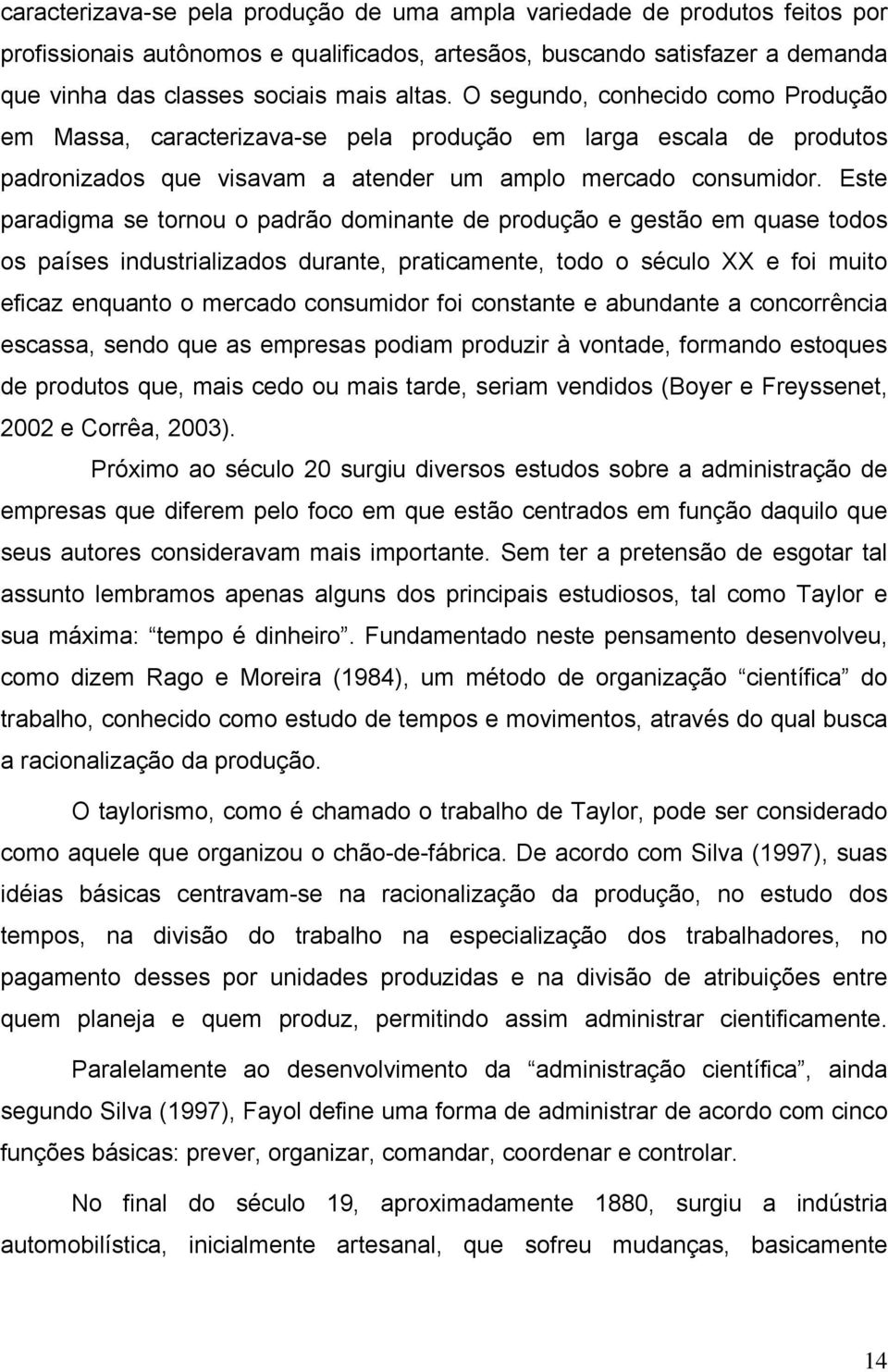 Este paradigma se tornou o padrão dominante de produção e gestão em quase todos os países industrializados durante, praticamente, todo o século XX e foi muito eficaz enquanto o mercado consumidor foi