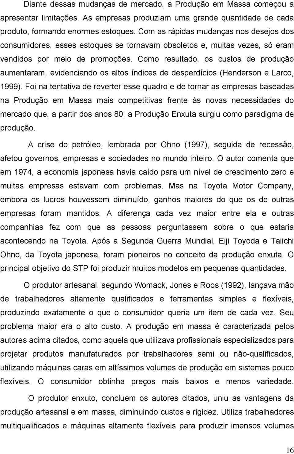 Como resultado, os custos de produção aumentaram, evidenciando os altos índices de desperdícios (Henderson e Larco, 1999).