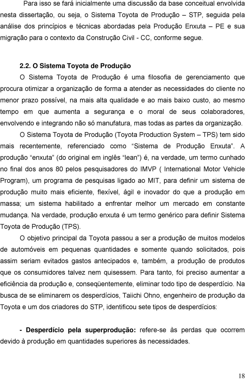 2. O Sistema Toyota de Produção O Sistema Toyota de Produção é uma filosofia de gerenciamento que procura otimizar a organização de forma a atender as necessidades do cliente no menor prazo possível,