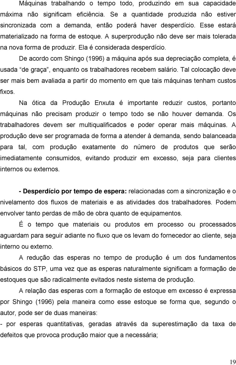 De acordo com Shingo (1996) a máquina após sua depreciação completa, é usada de graça, enquanto os trabalhadores recebem salário.