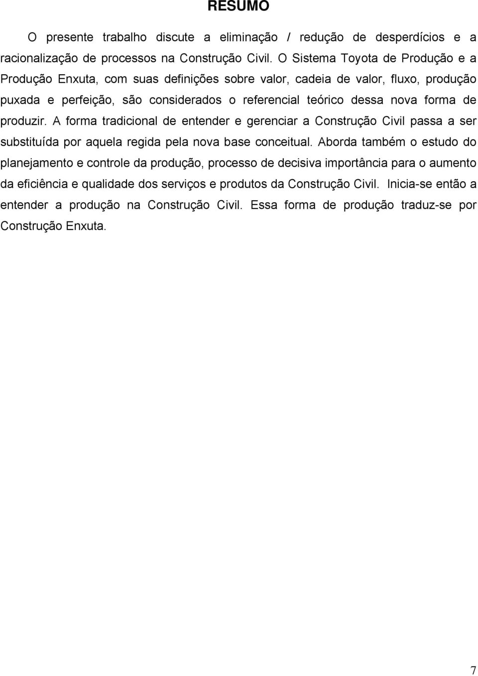 forma de produzir. A forma tradicional de entender e gerenciar a Construção Civil passa a ser substituída por aquela regida pela nova base conceitual.