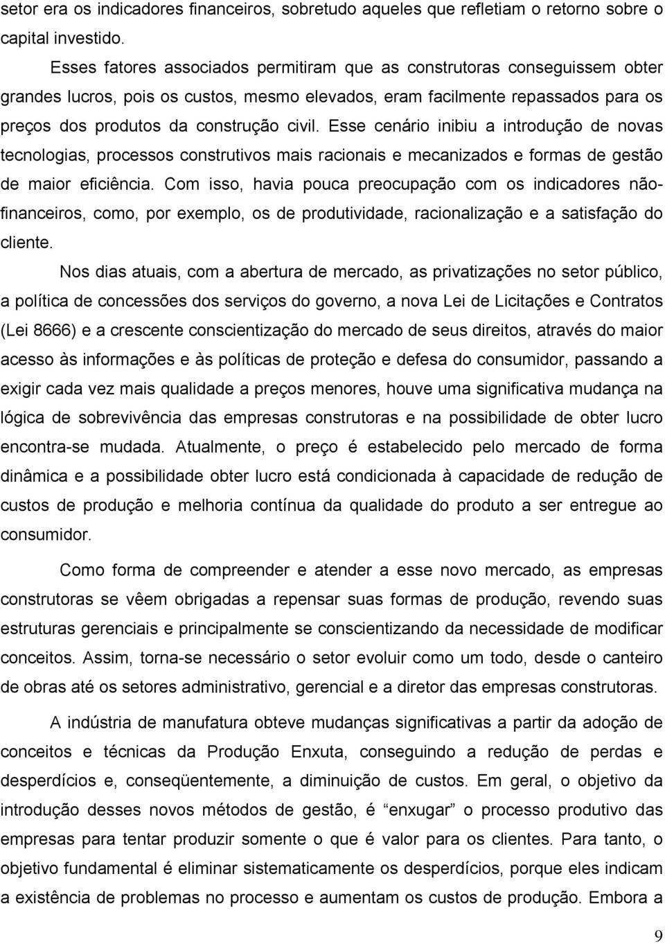 Esse cenário inibiu a introdução de novas tecnologias, processos construtivos mais racionais e mecanizados e formas de gestão de maior eficiência.