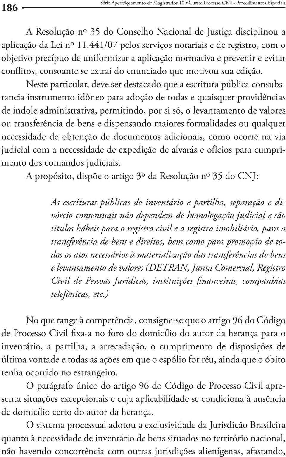 Neste particular, deve ser destacado que a escritura pública consubstancia instrumento idôneo para adoção de todas e quaisquer providências de índole administrativa, permitindo, por si só, o