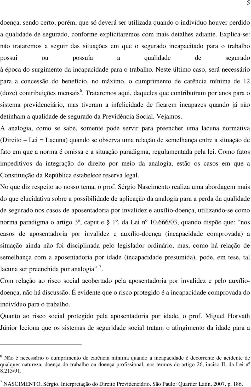 Neste último caso, será necessário para a concessão do benefício, no máximo, o cumprimento de carência mínima de 12 (doze) contribuições mensais 6.