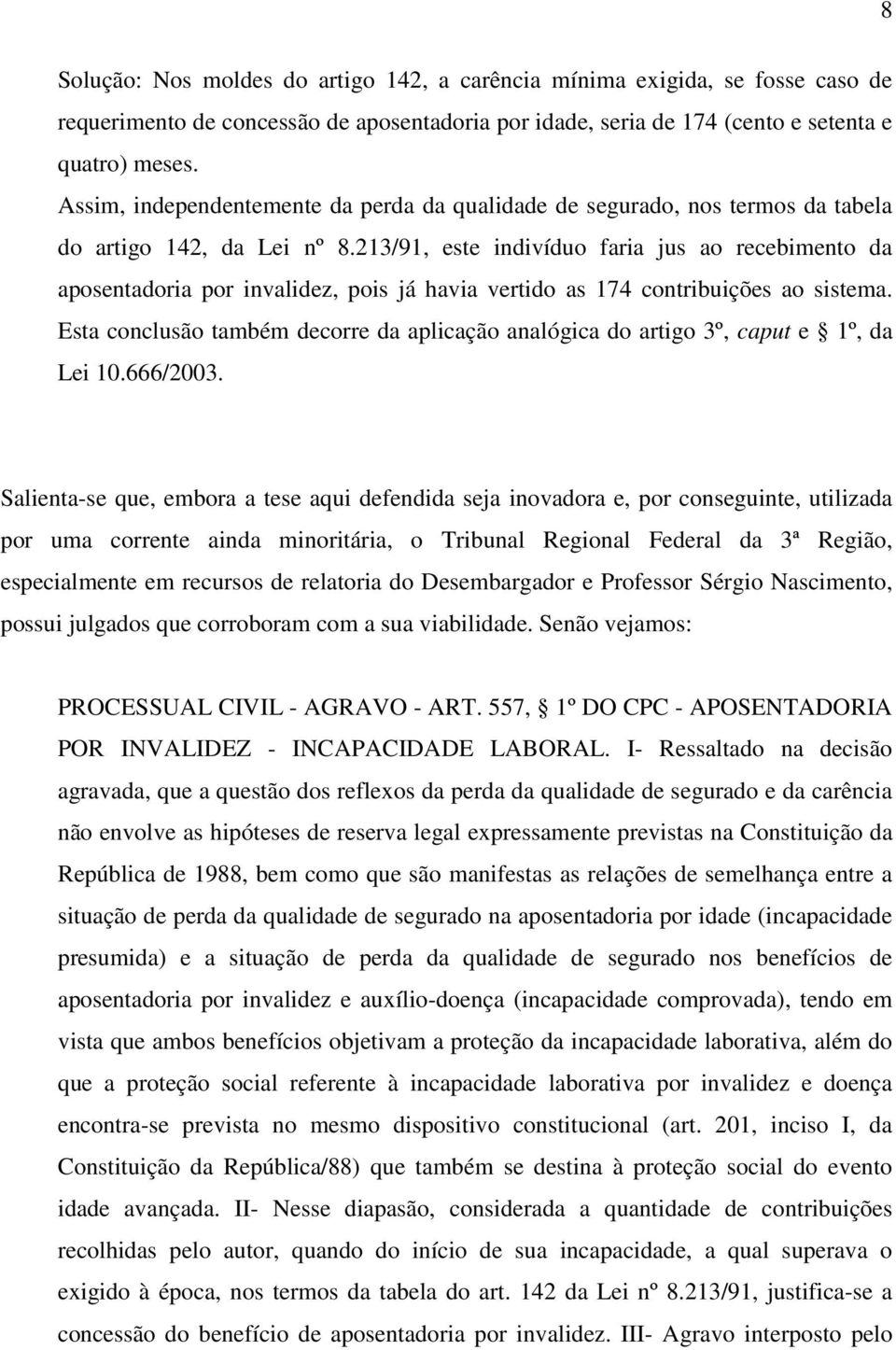 213/91, este indivíduo faria jus ao recebimento da aposentadoria por invalidez, pois já havia vertido as 174 contribuições ao sistema.