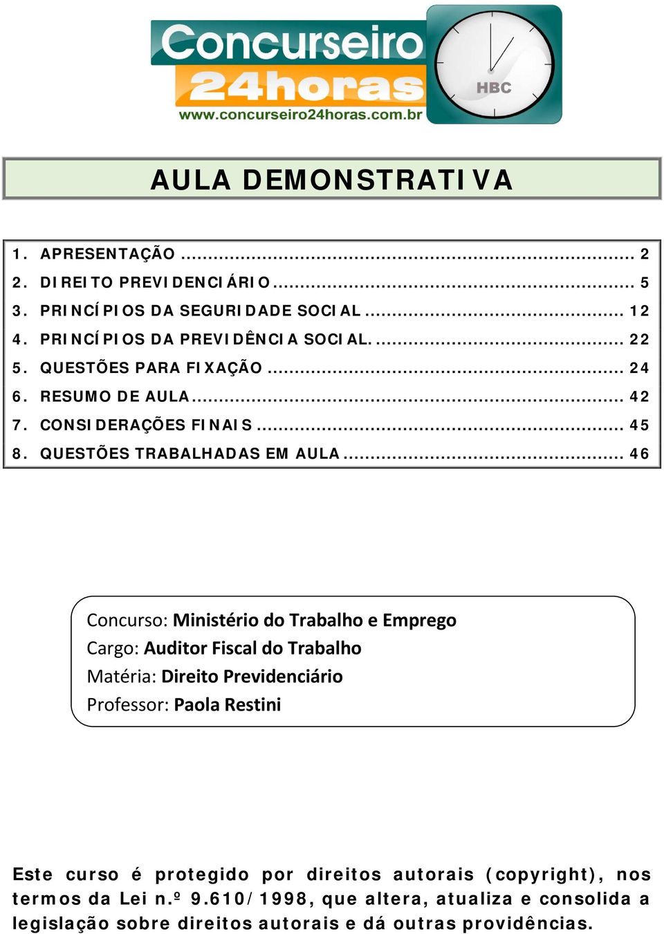 .. 46 Concurso: Ministério do Trabalho e Emprego Cargo: Auditor Fiscal do Trabalho Matéria: Direito Previdenciário Professor: Paola Restini