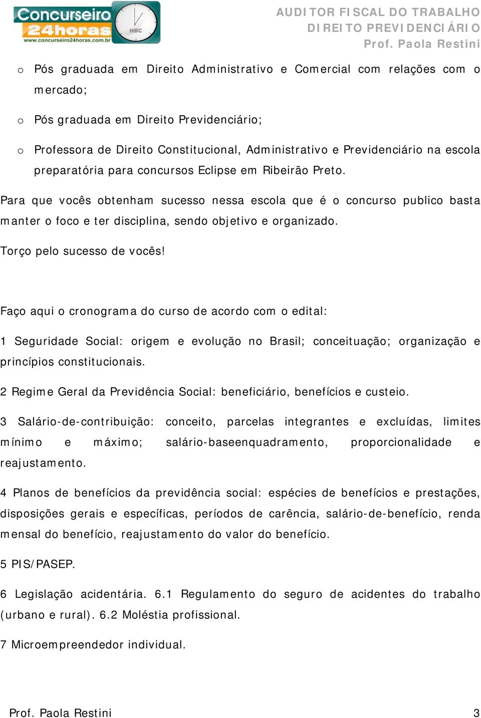 Torço pelo sucesso de vocês! Faço aqui o cronograma do curso de acordo com o edital: 1 Seguridade Social: origem e evolução no Brasil; conceituação; organização e princípios constitucionais.