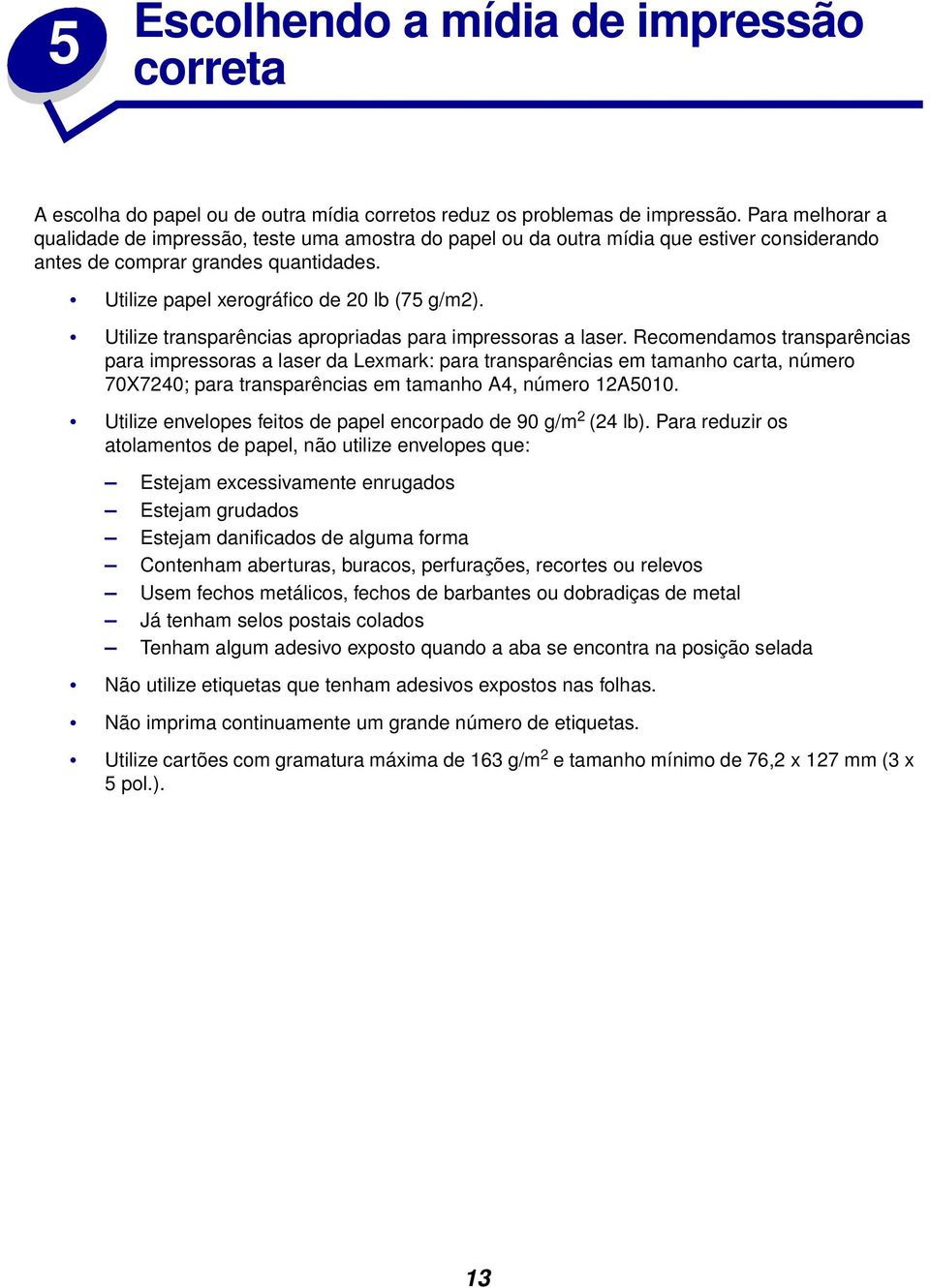 Utilize transparências apropriadas para impressoras a laser.