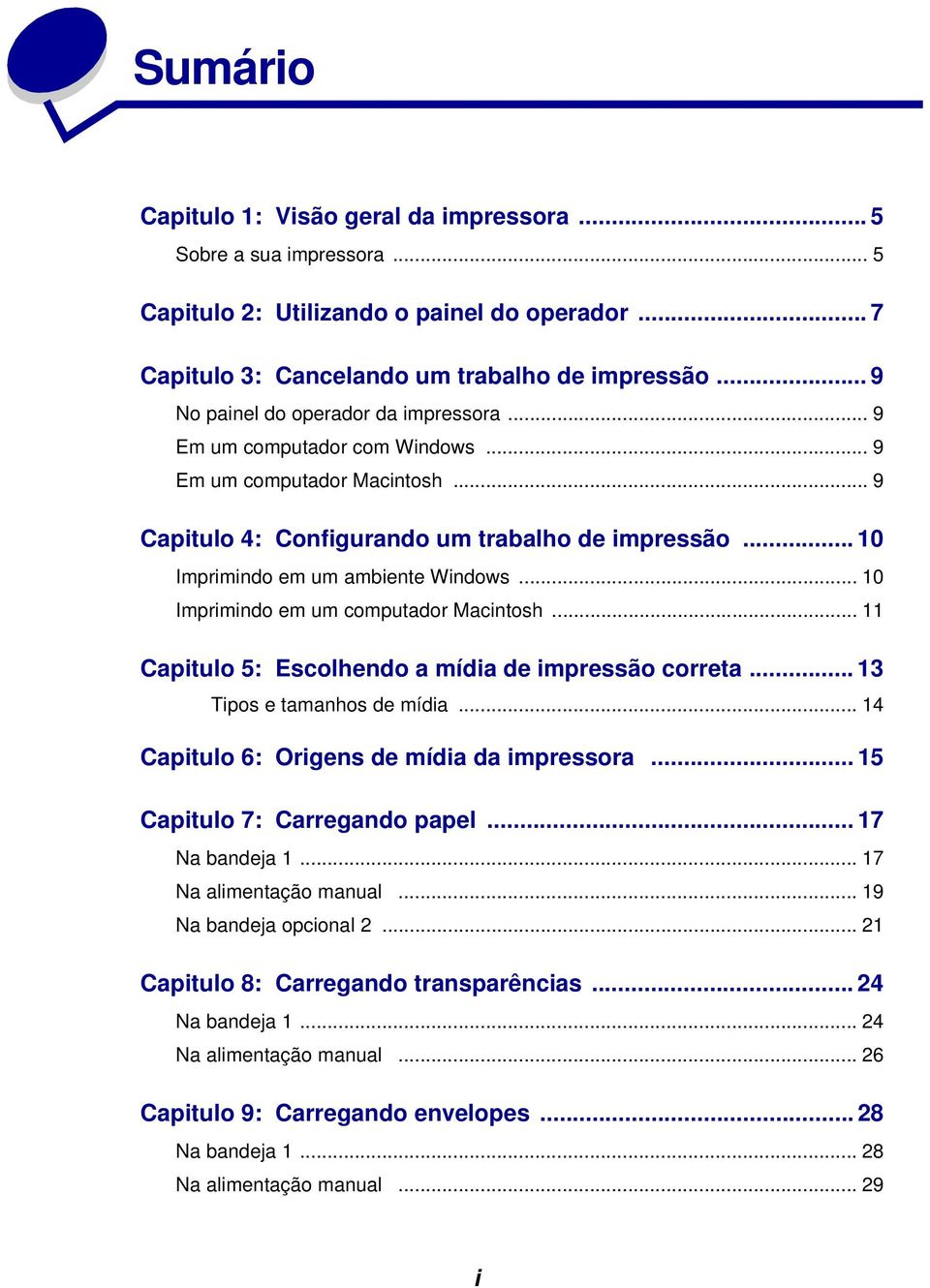 .. 10 Imprimindo em um computador Macintosh... 11 Capitulo 5: Escolhendo a mídia de impressão correta... 13 Tipos e tamanhos de mídia... 14 Capitulo 6: Origens de mídia da impressora.