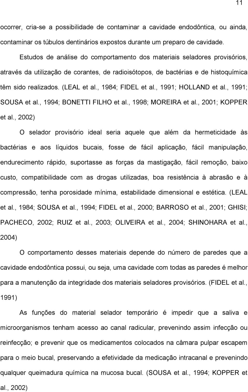 , 1984; FIDEL et al., 1991; HOLLAND et al., 1991; SOUSA et al., 1994; BONETTI FILHO et al., 1998; MOREIRA et al., 2001; KOPPER et al.