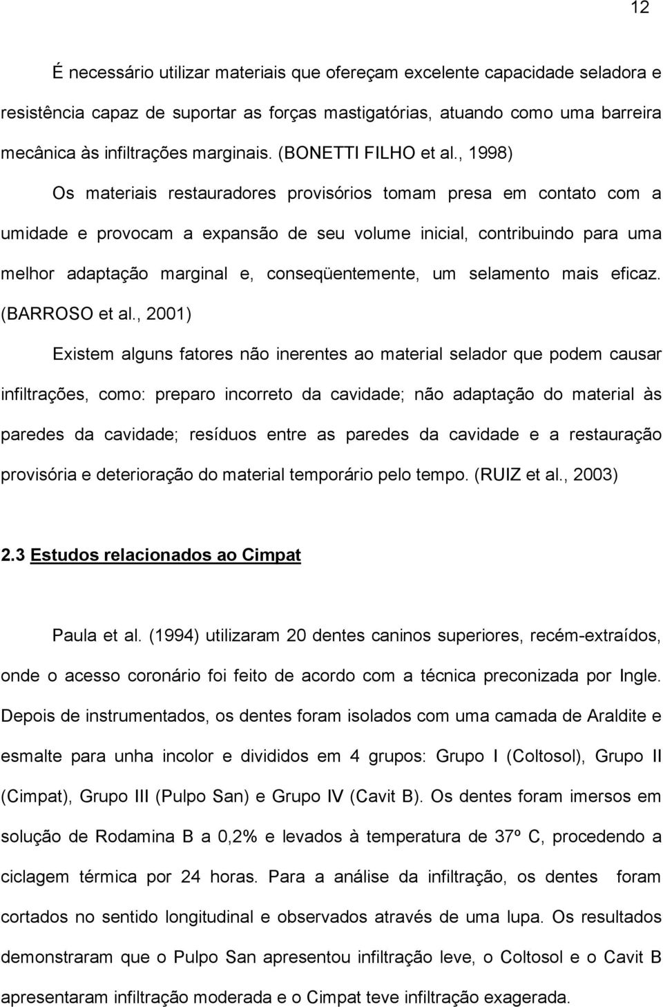 , 1998) Os materiais restauradores provisórios tomam presa em contato com a umidade e provocam a expansão de seu volume inicial, contribuindo para uma melhor adaptação marginal e, conseqüentemente,