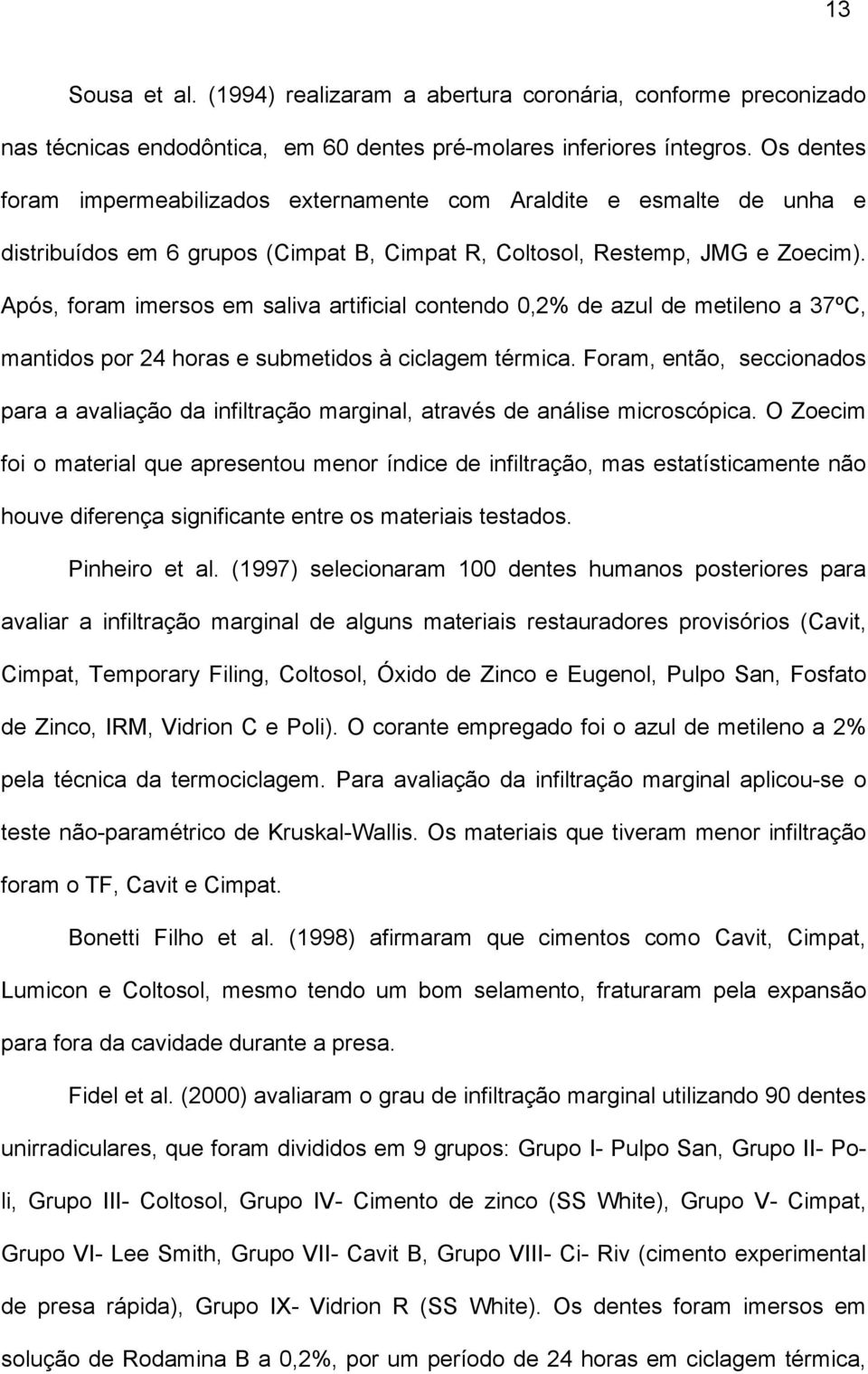 Após, foram imersos em saliva artificial contendo 0,2% de azul de metileno a 37ºC, mantidos por 24 horas e submetidos à ciclagem térmica.