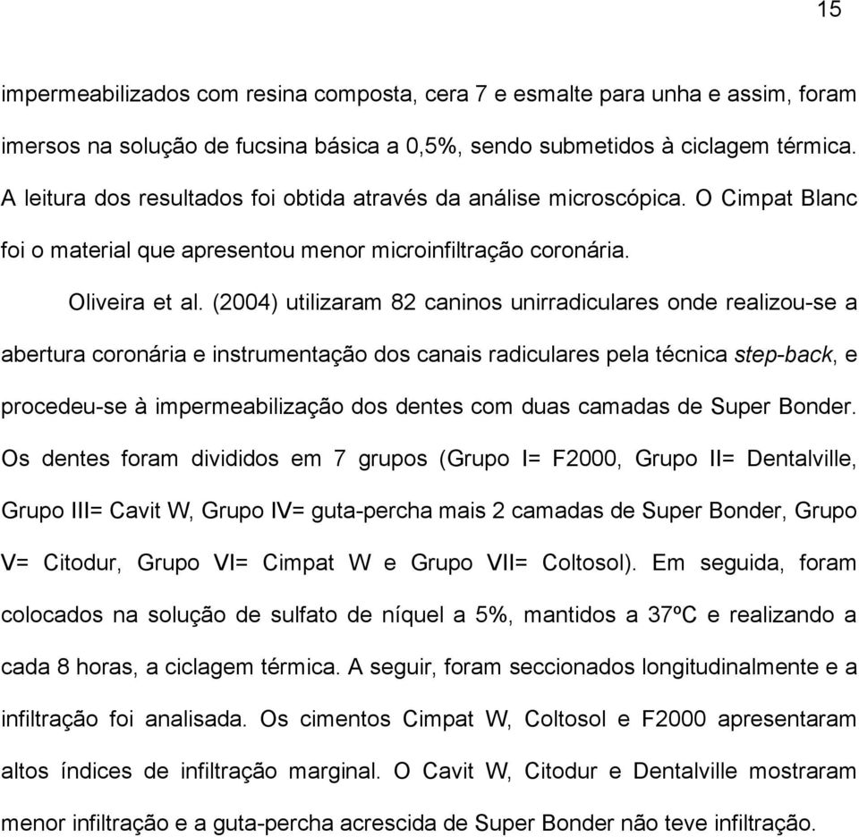 (2004) utilizaram 82 caninos unirradiculares onde realizou-se a abertura coronária e instrumentação dos canais radiculares pela técnica step-back, e procedeu-se à impermeabilização dos dentes com