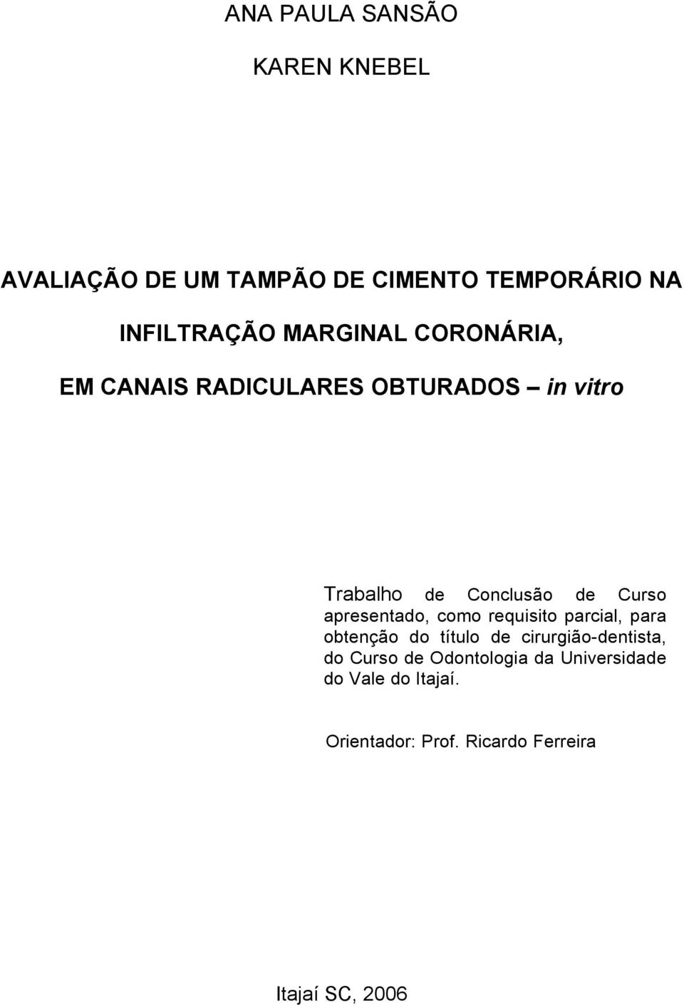 apresentado, como requisito parcial, para obtenção do título de cirurgião-dentista, do Curso