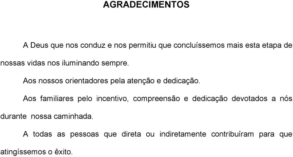 Aos familiares pelo incentivo, compreensão e dedicação devotados a nós durante nossa