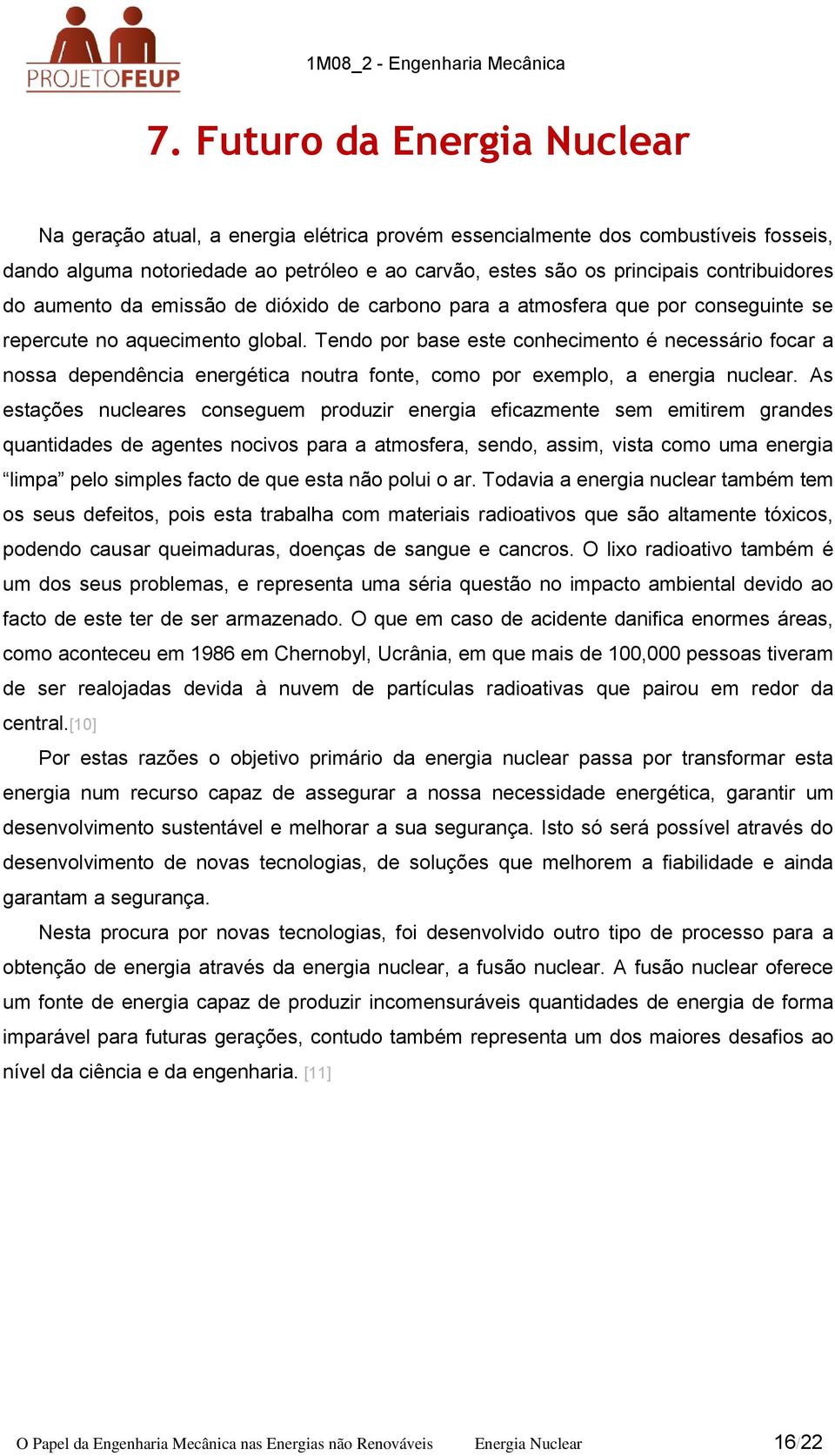 Tendo por base este conhecimento é necessário focar a nossa dependência energética noutra fonte, como por exemplo, a energia nuclear.