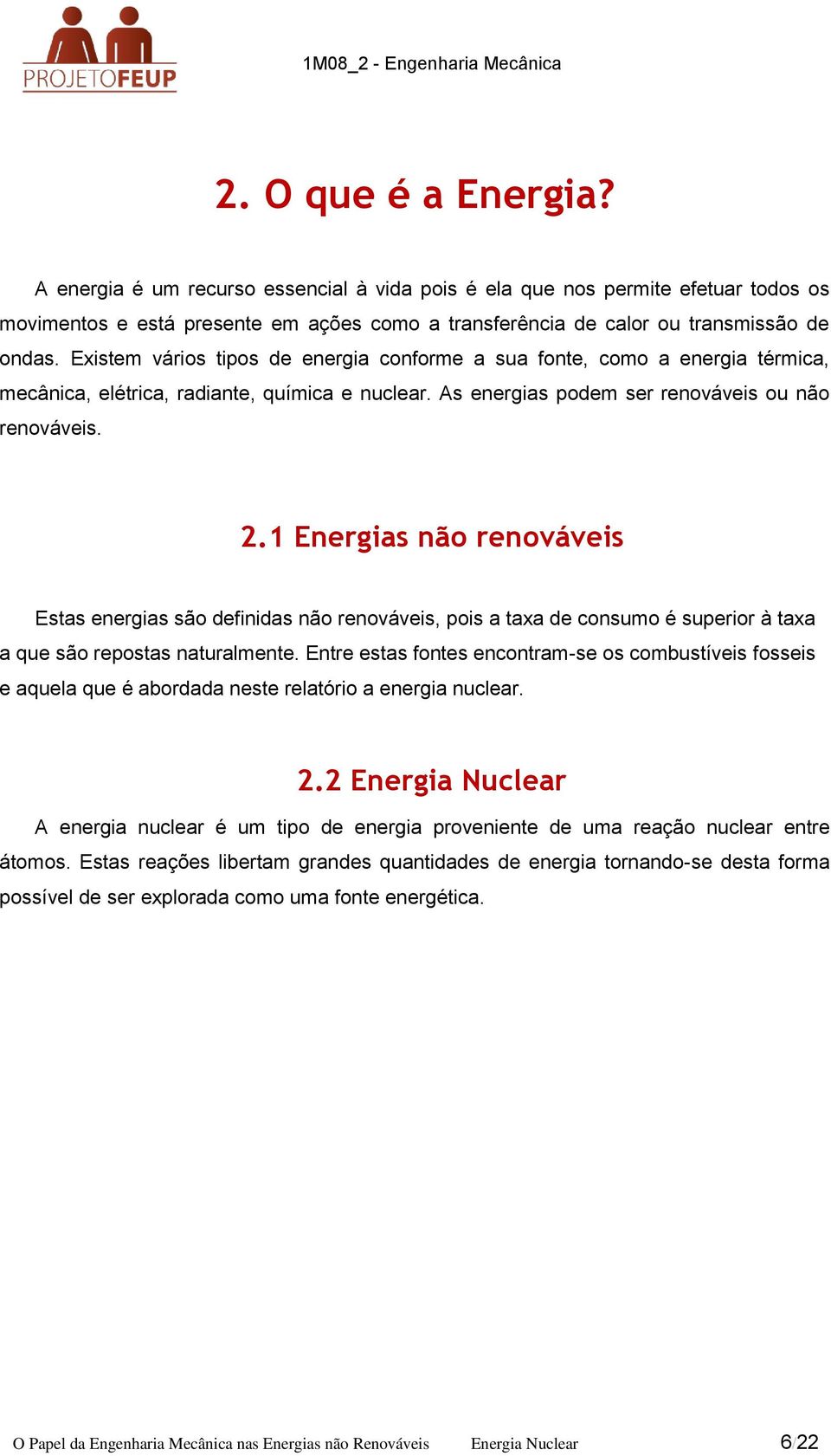 1 Energias não renováveis Estas energias são definidas não renováveis, pois a taxa de consumo é superior à taxa a que são repostas naturalmente.