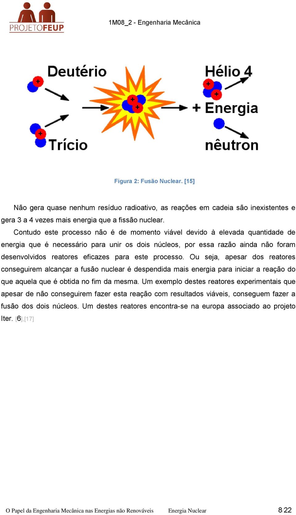 este processo. Ou seja, apesar dos reatores conseguirem alcançar a fusão nuclear é despendida mais energia para iniciar a reação do que aquela que é obtida no fim da mesma.