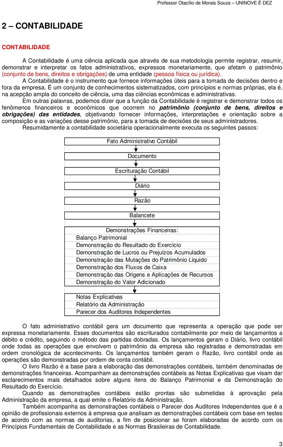 A Contabilidade é o instrumento que fornece informações úteis para a tomada de decisões dentro e fora da empresa.