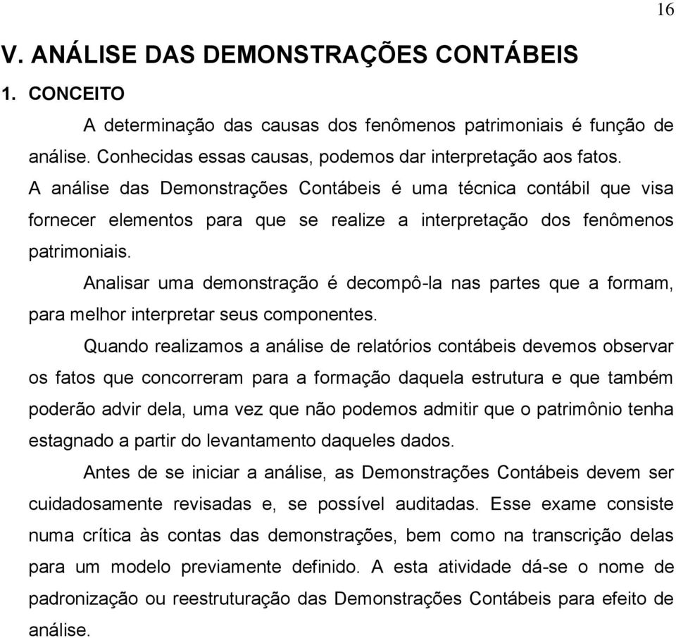 Analisar uma demonstração é decompô-la nas partes que a formam, para melhor interpretar seus componentes.