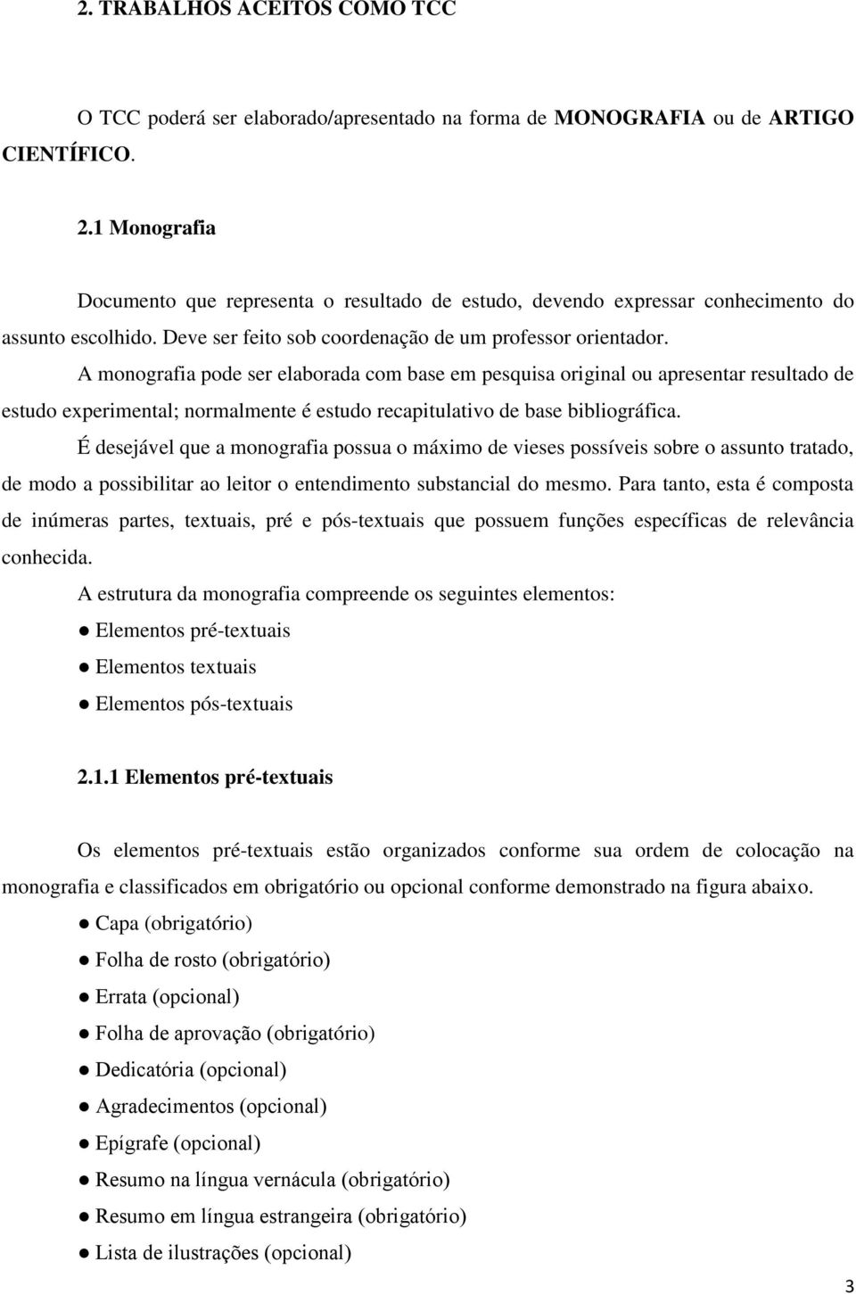 A monografia pode ser elaborada com base em pesquisa original ou apresentar resultado de estudo experimental; normalmente é estudo recapitulativo de base bibliográfica.