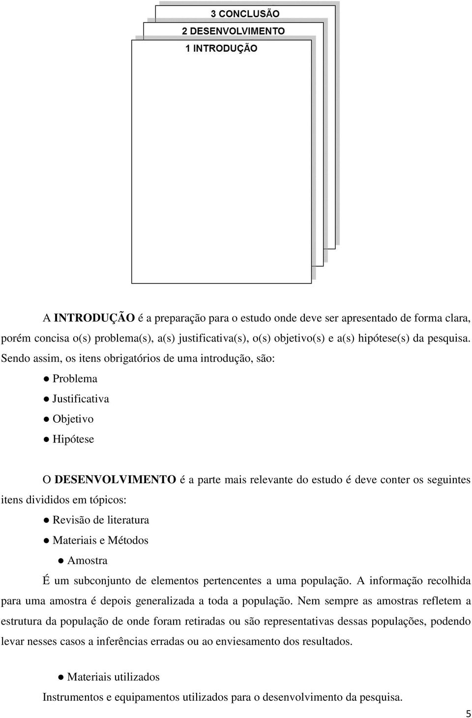 tópicos: Revisão de literatura Materiais e Métodos Amostra É um subconjunto de elementos pertencentes a uma população. A informação recolhida para uma amostra é depois generalizada a toda a população.