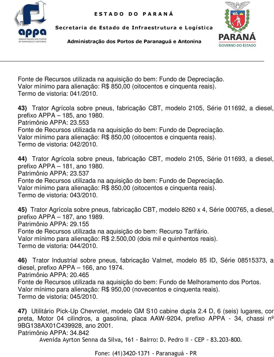 553 Valor mínimo para alienação: R$ 850,00 (oitocentos e cinquenta reais). Termo de vistoria: 042/2010.