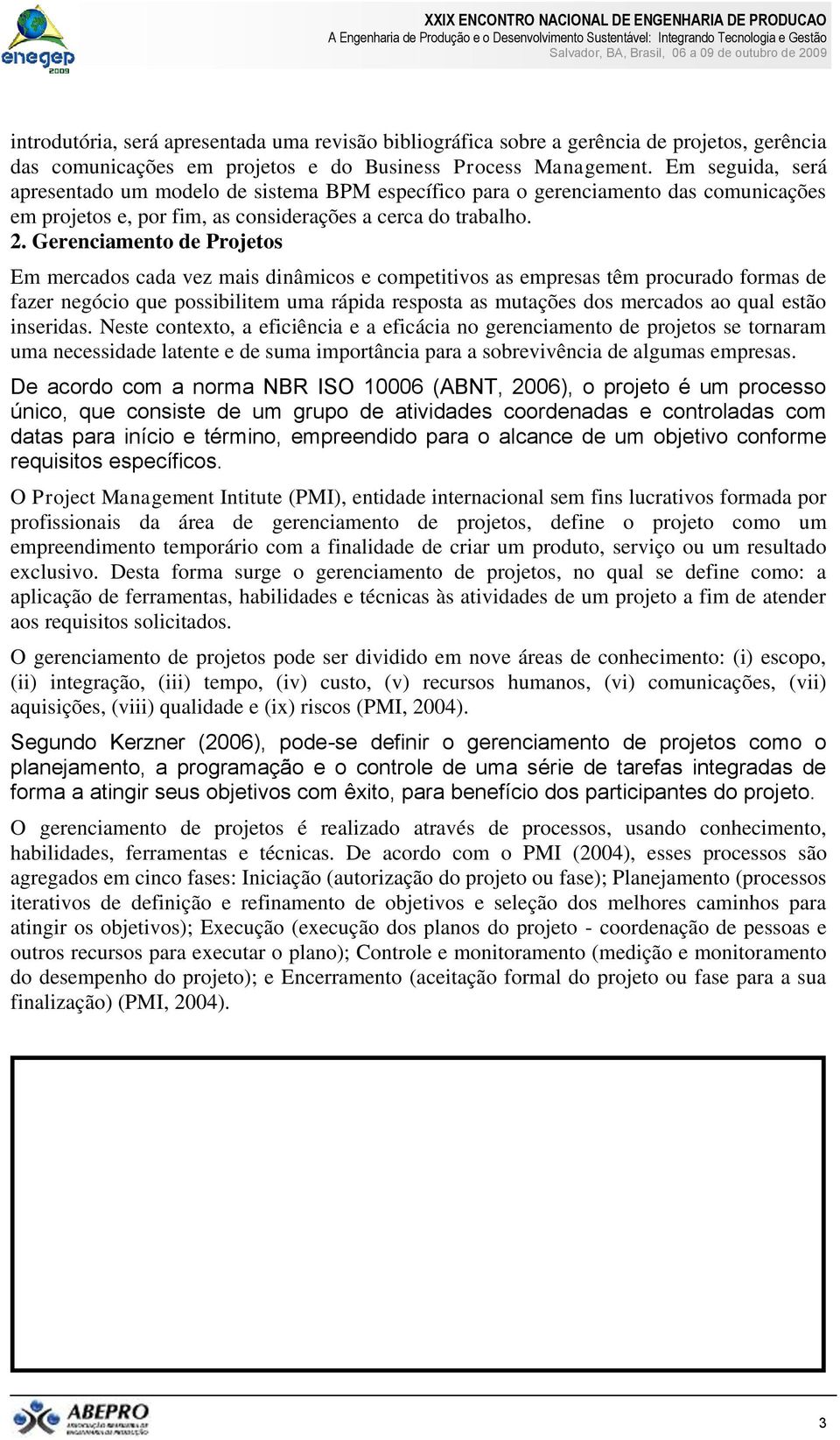 Gerenciamento de Projetos Em mercados cada vez mais dinâmicos e competitivos as empresas têm procurado formas de fazer negócio que possibilitem uma rápida resposta as mutações dos mercados ao qual