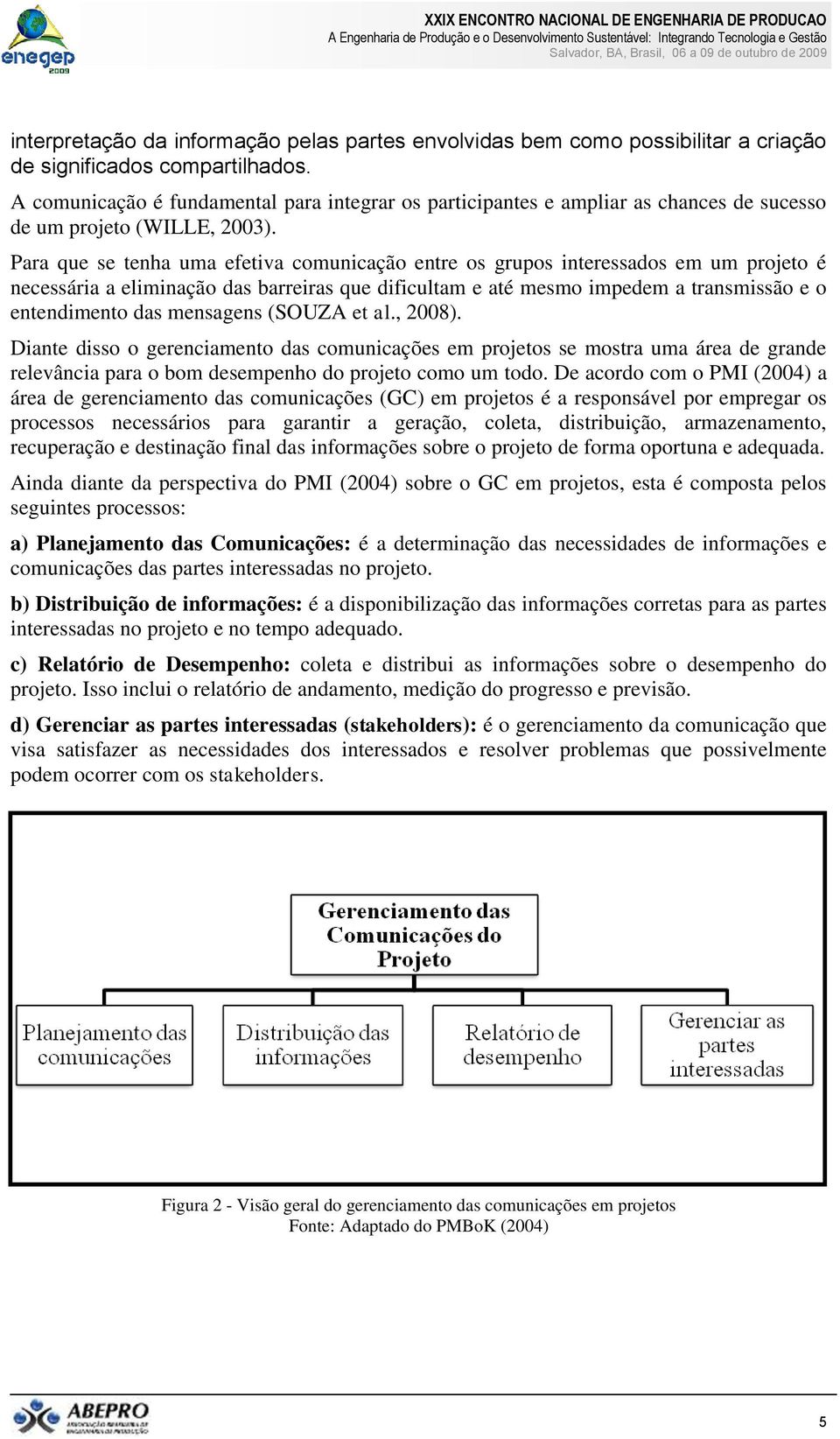 Para que se tenha uma efetiva comunicação entre os grupos interessados em um projeto é necessária a eliminação das barreiras que dificultam e até mesmo impedem a transmissão e o entendimento das