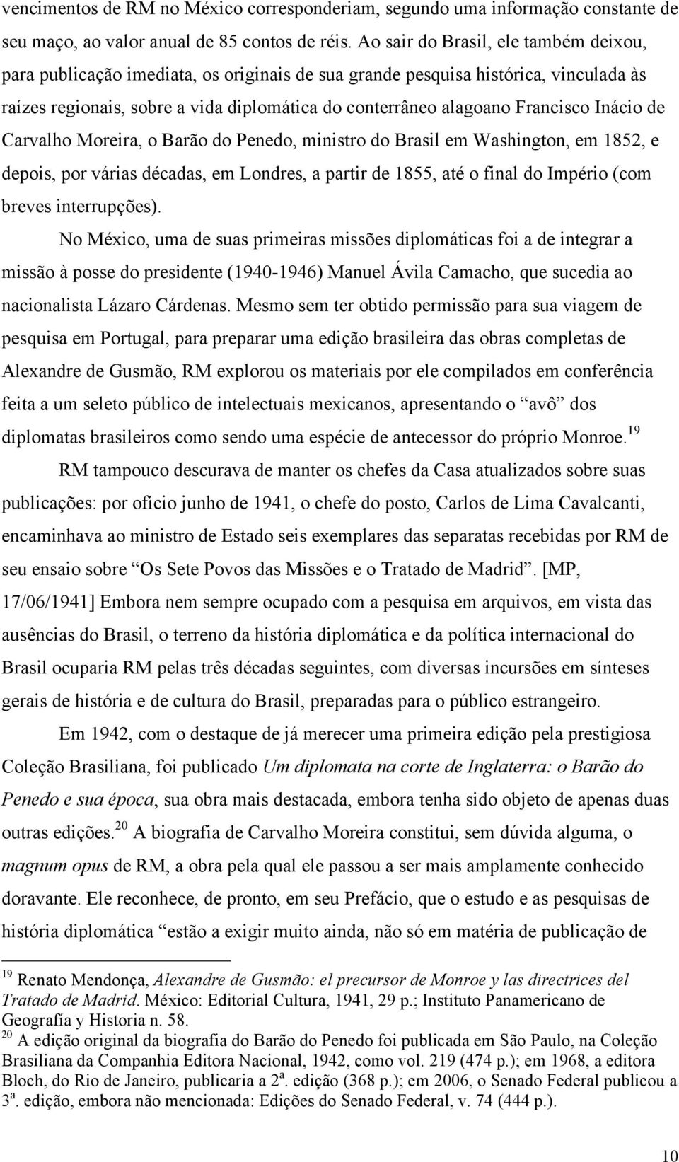 Francisco Inácio de Carvalho Moreira, o Barão do Penedo, ministro do Brasil em Washington, em 1852, e depois, por várias décadas, em Londres, a partir de 1855, até o final do Império (com breves