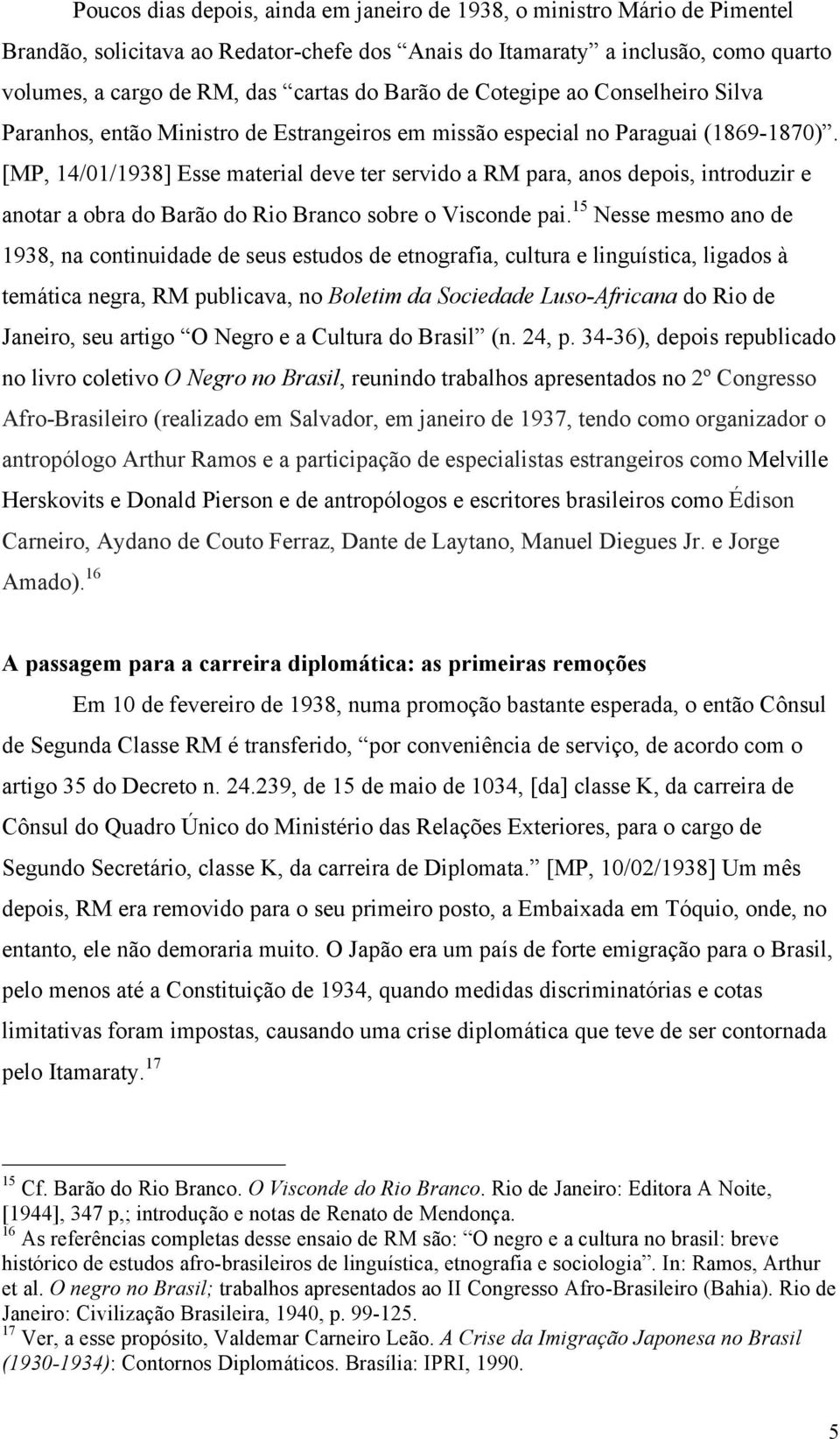 [MP, 14/01/1938] Esse material deve ter servido a RM para, anos depois, introduzir e anotar a obra do Barão do Rio Branco sobre o Visconde pai.