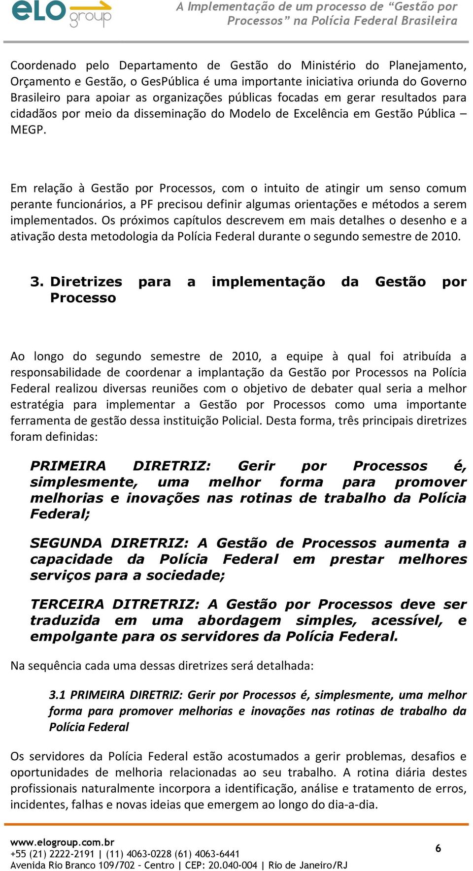 Em relação à Gestão por Processos, com o intuito de atingir um senso comum perante funcionários, a PF precisou definir algumas orientações e métodos a serem implementados.