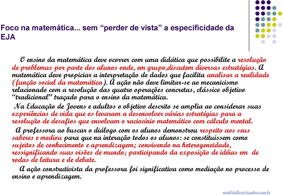 estratégias. A matemática deve propiciar a interpretação de dados que facilita analisar a realidade (função social da matemática).