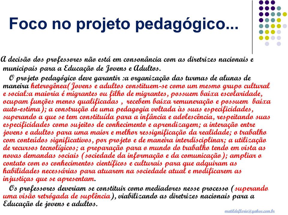 migrantes, possuem baixa escolaridade, ocupam funções menos qualificadas, recebem baixa remuneração e possuem baixa auto-estima); a construção de uma pedagogia voltada às suas especificidades,