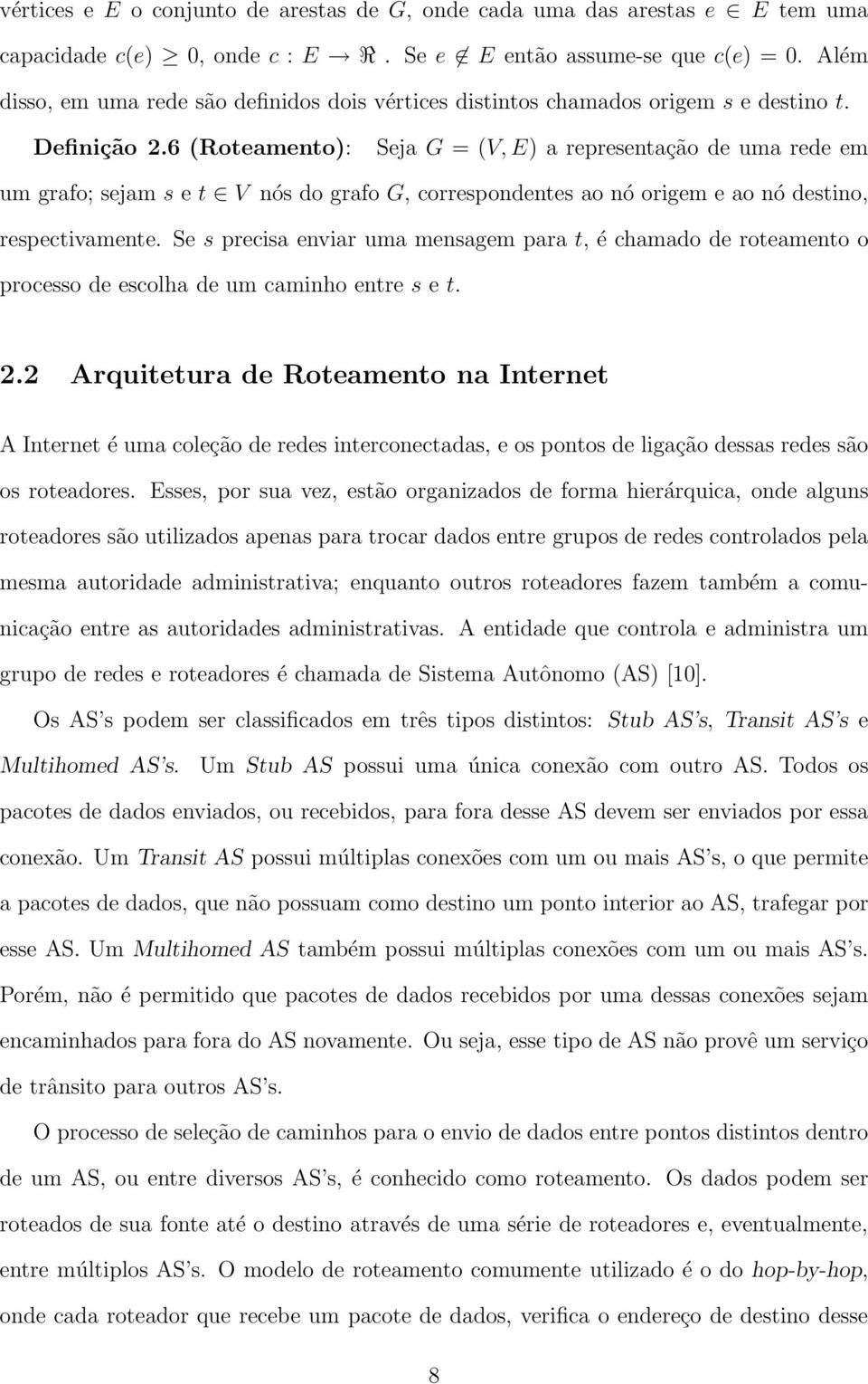 6 (Roteamento): Seja G = (V, E) a representação de uma rede em um grafo; sejam s e t V nós do grafo G, correspondentes ao nó origem e ao nó destino, respectivamente.