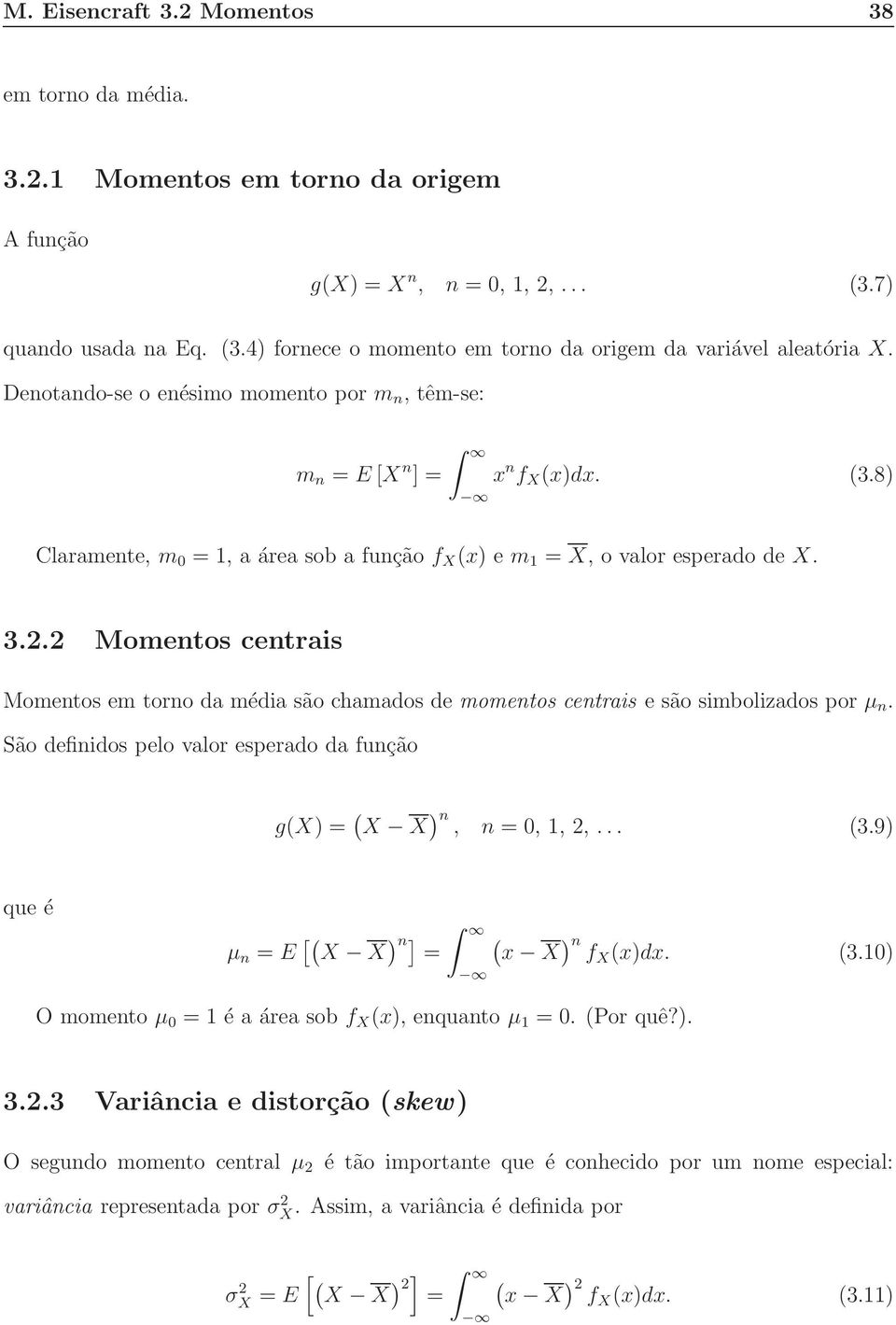 2 Momentos centrais Momentos em torno da média são chamados de momentos centrais e são simbolizados por µ n. São definidos pelo valor esperado da função g(x) = ( X X ) n, n = 0, 1, 2,... (3.