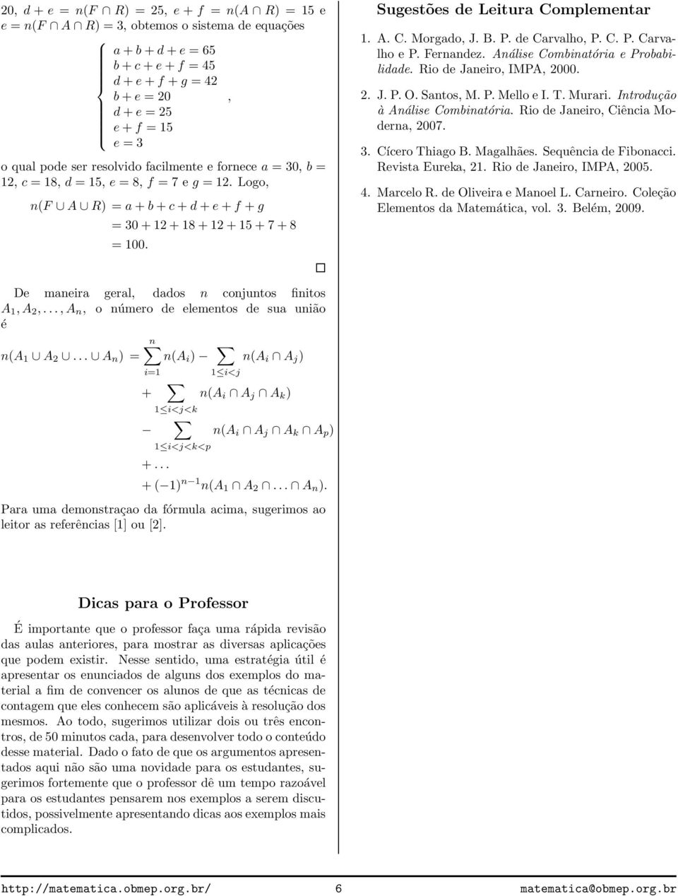 Probabilidade Rio de Janeiro, IMPA, 000 JPOSantos, M PMello ei TMurari Introdução à Análise Combinatória Rio de Janeiro, Ciência Moderna, 007 Cícero Thiago B Magalhães Sequência de Fibonacci Revista