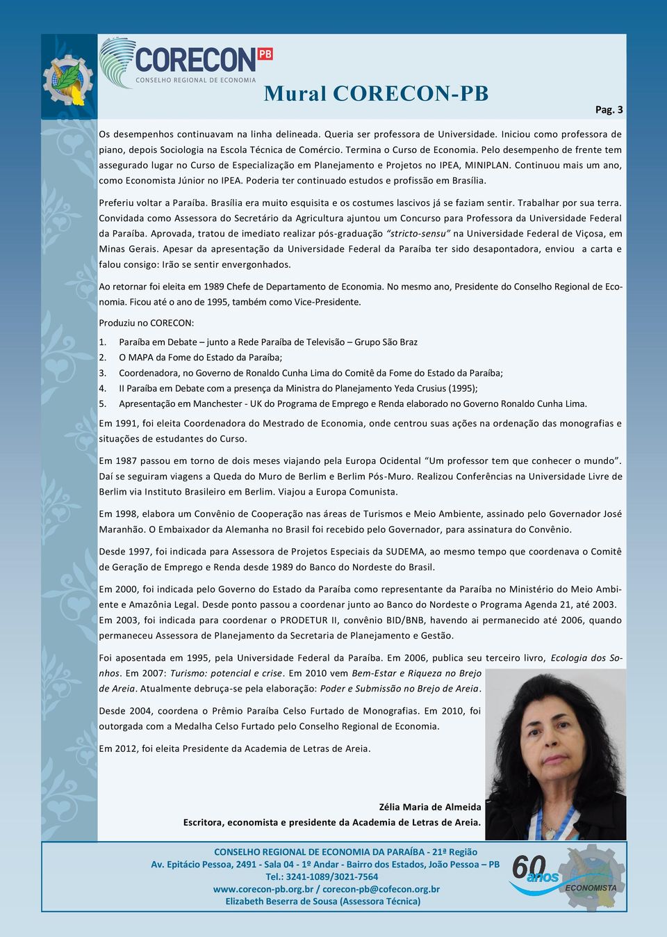 Continuou mais um ano, como Economista Júnior no IPEA. Poderia ter continuado estudos e profissão em Brasília. Preferiu voltar a Paraíba.