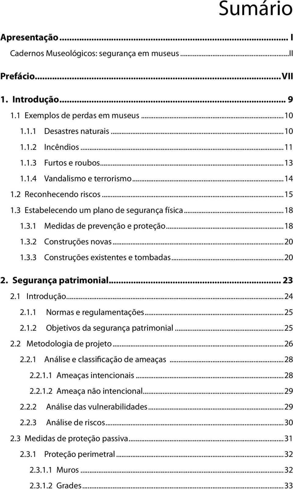 ..20 1.3.3 Construções existentes e tombadas...20 2. Segurança patrimonial... 23 2.1 Introdução...24 2.1.1 Normas e regulamentações...25 2.1.2 Objetivos da segurança patrimonial...25 2.2 Metodologia de projeto.