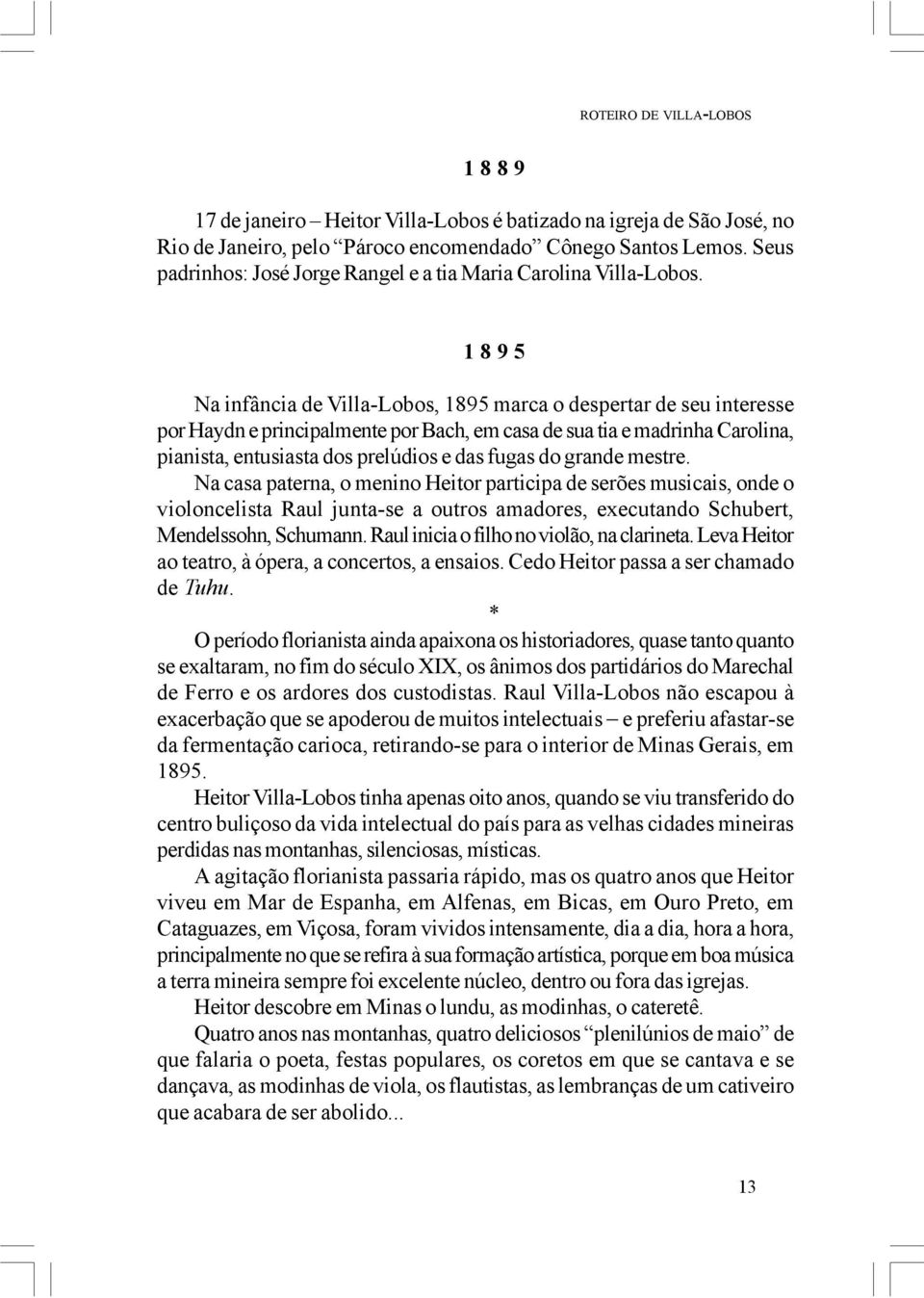 1 8 9 5 Na infância de Villa-Lobos, 1895 marca o despertar de seu interesse por Haydn e principalmente por Bach, em casa de sua tia e madrinha Carolina, pianista, entusiasta dos prelúdios e das fugas