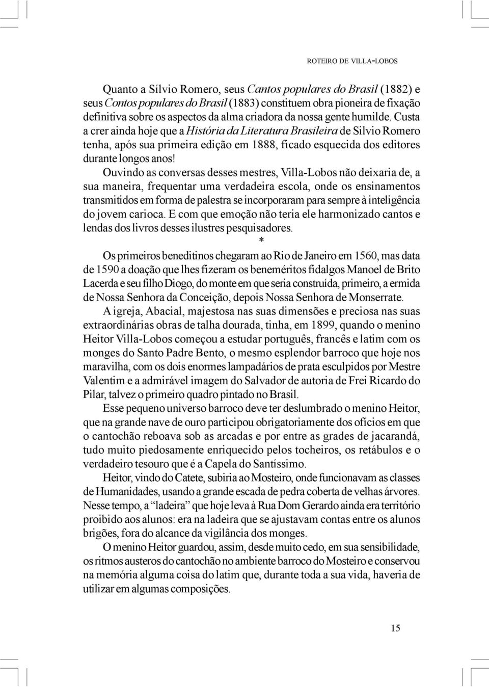 Custa a crer ainda hoje que a História da Literatura Brasileira de Silvio Romero tenha, após sua primeira edição em 1888, ficado esquecida dos editores durante longos anos!