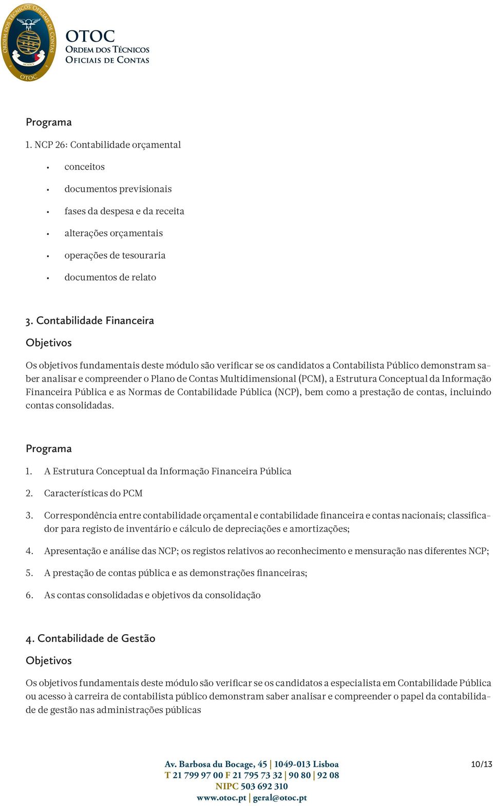 a Estrutura Conceptual da Informação Financeira Pública e as Normas de Contabilidade Pública (NCP), bem como a prestação de contas, incluindo contas consolidadas. 1.