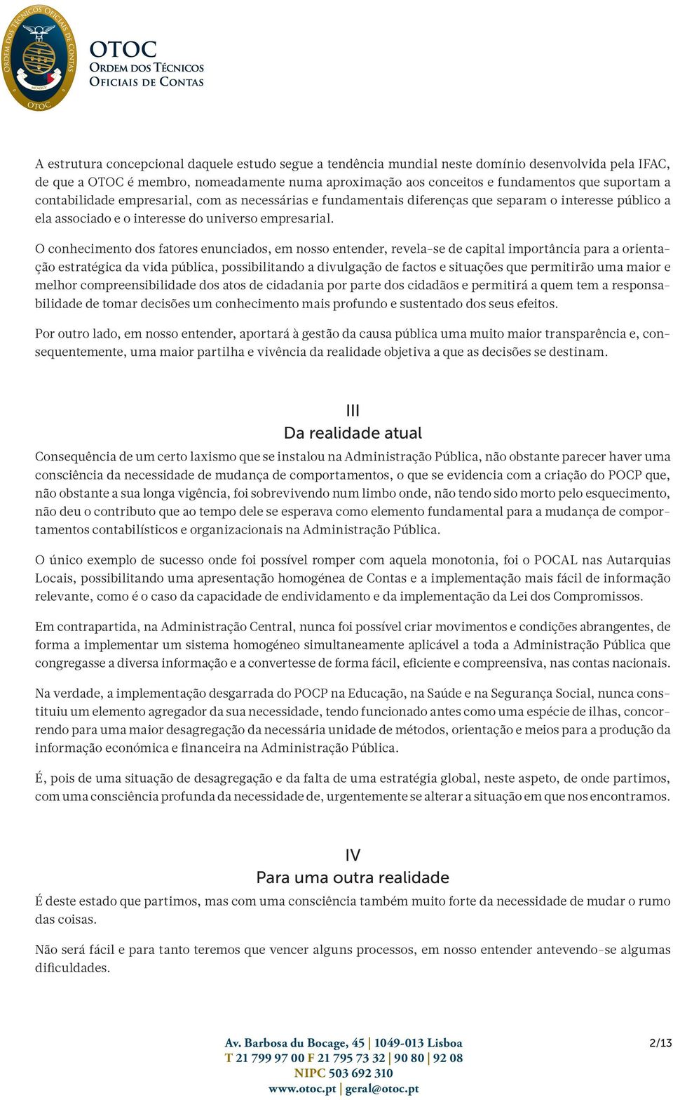 O conhecimento dos fatores enunciados, em nosso entender, revela-se de capital importância para a orientação estratégica da vida pública, possibilitando a divulgação de factos e situações que