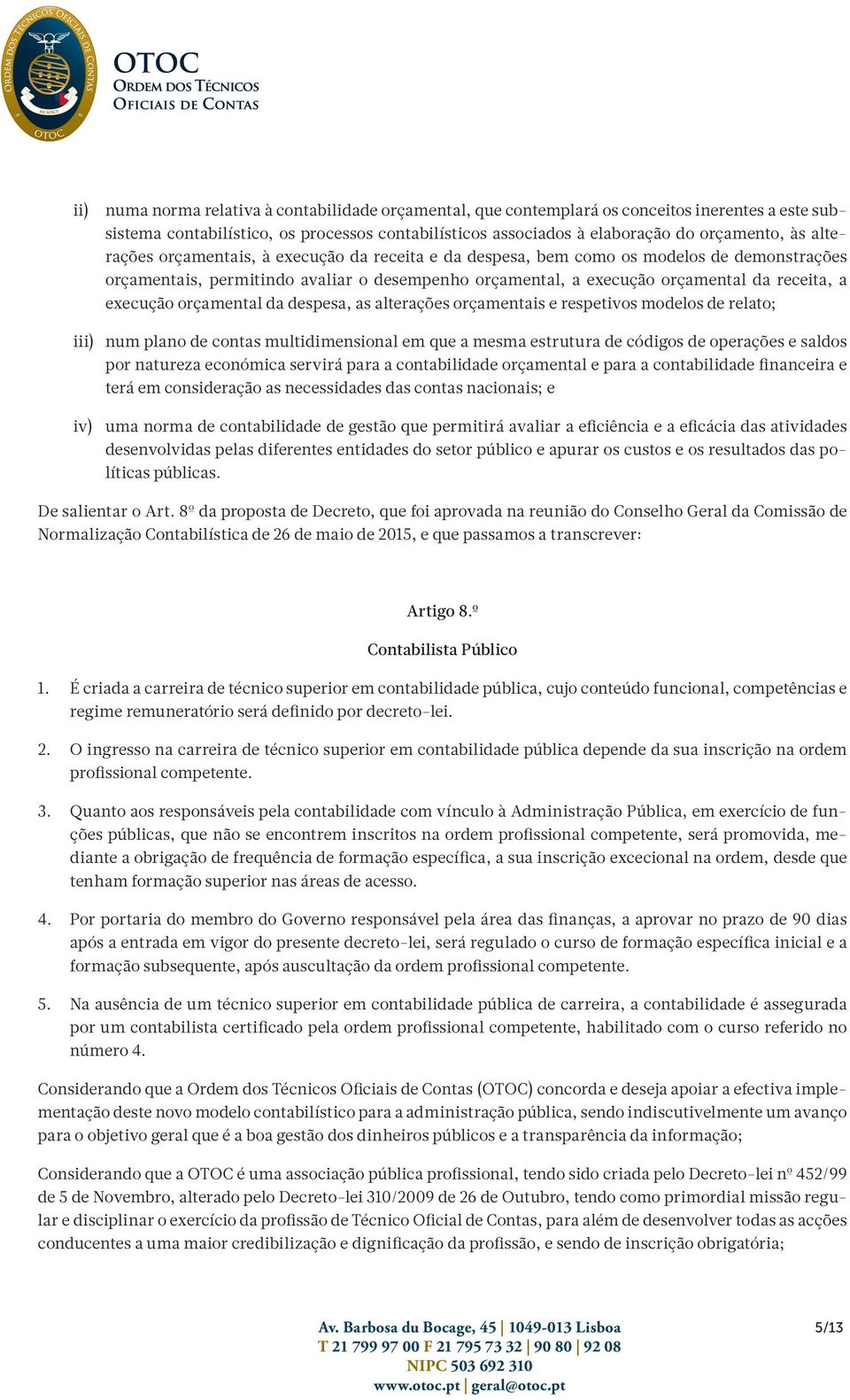 orçamental da despesa, as alterações orçamentais e respetivos modelos de relato; iii) num plano de contas multidimensional em que a mesma estrutura de códigos de operações e saldos por natureza