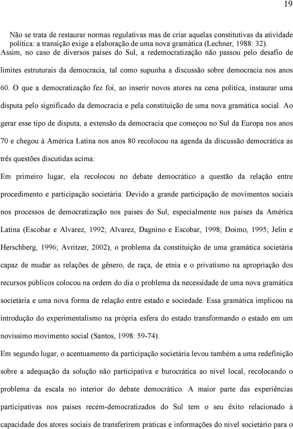 O que a democratização fez foi, ao inserir novos atores na cena política, instaurar uma disputa pelo significado da democracia e pela constituição de uma nova gramática social.