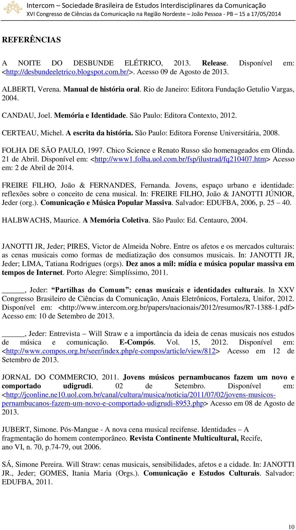 São Paulo: Editora Forense Universitária, 2008. FOLHA DE SÃO PAULO, 1997. Chico Science e Renato Russo são homenageados em Olinda. 21 de Abril. Disponível em: <http://www1.folha.uol.com.